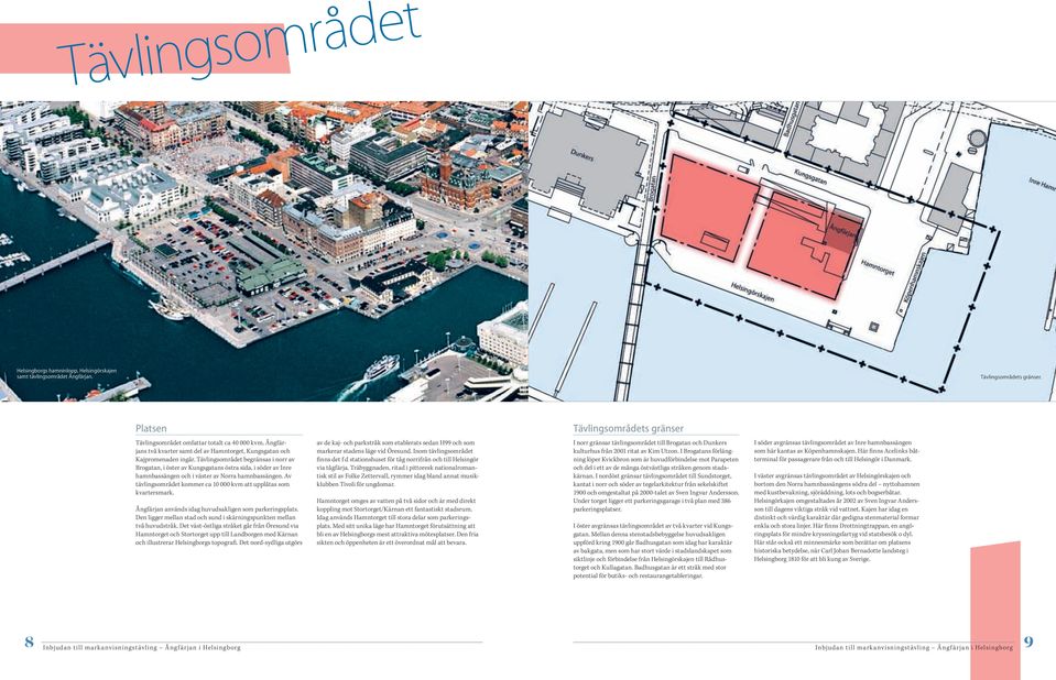 Tävlingsområdet begränsas i norr av Brogatan, i öster av Kungsgatans östra sida, i söder av Inre hamnbassängen och i väster av Norra hamnbassängen.