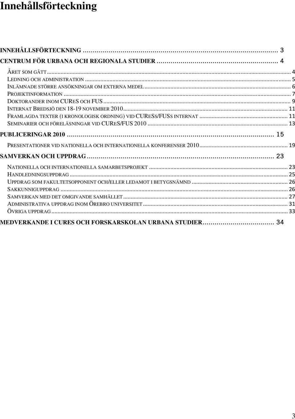 .. 11 SEMINARIER OCH FÖRELÄSNINGAR VID CURES/FUS 2010... 13 PUBLICERINGAR 2010... 15 PRESENTATIONER VID NATIONELLA OCH INTERNATIONELLA KONFERENSER 2010... 19 SAMVERKAN OCH UPPDRAG.