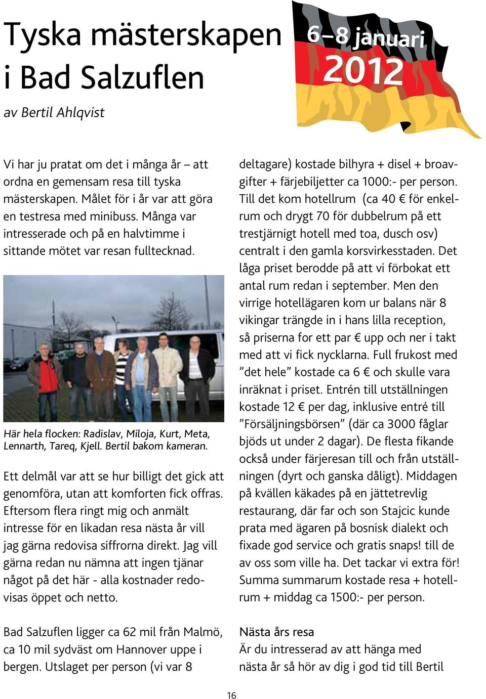 Här hela flocken: Radislav, Miloja, Kurt, Meta, Lennarth, Tareq, Kjell. Bertil bakom kameran. Ett delmål var att se hur billigt det gick att genomföra, utan att komforten fick offras.
