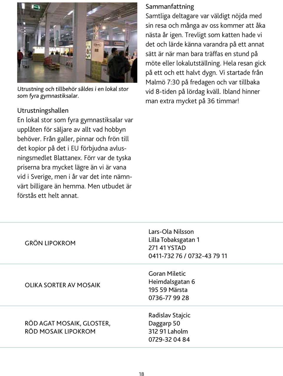 Förr var de tyska priserna bra mycket lägre än vi är vana vid i Sverige, men i år var det inte nämnvärt billigare än hemma. Men utbudet är förstås ett helt annat.