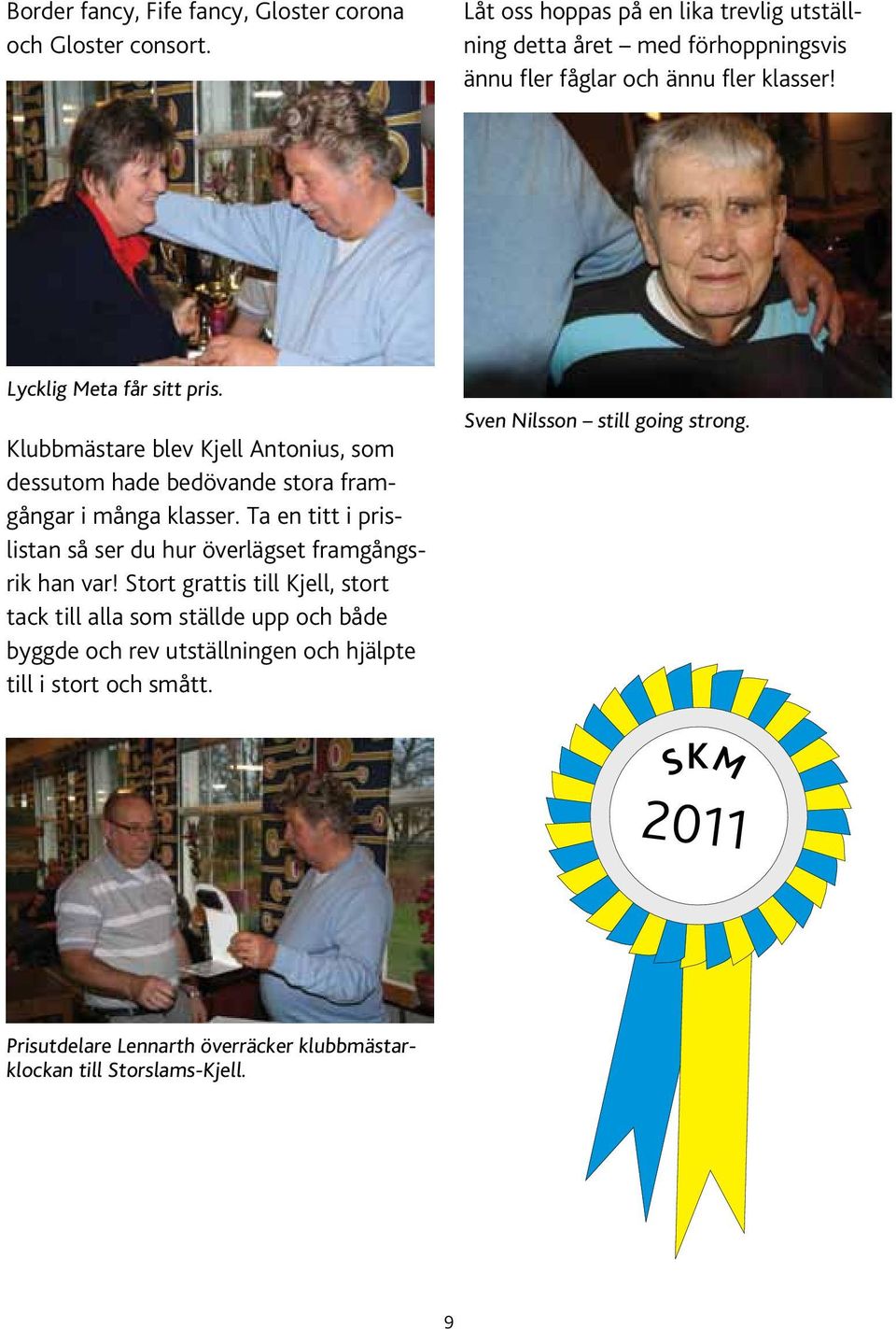 Klubbmästare blev Kjell Antonius, som dessutom hade bedövande stora framgångar i många klasser.