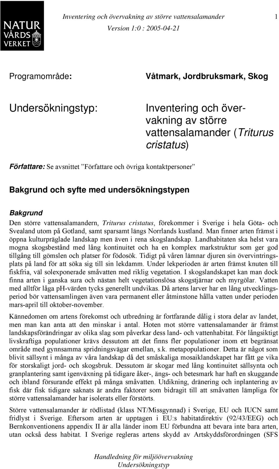 utom på Gotland, samt sparsamt längs Norrlands kustland. Man finner arten främst i öppna kulturpräglade landskap men även i rena skogslandskap.