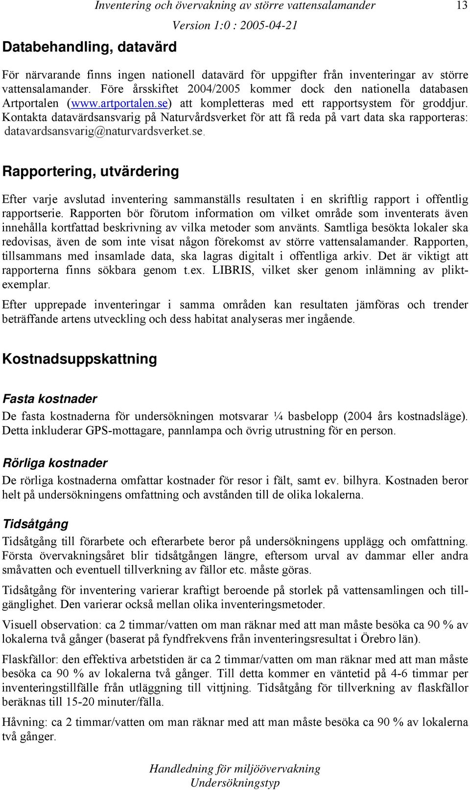 Kontakta datavärdsansvarig på Naturvårdsverket för att få reda på vart data ska rapporteras:.