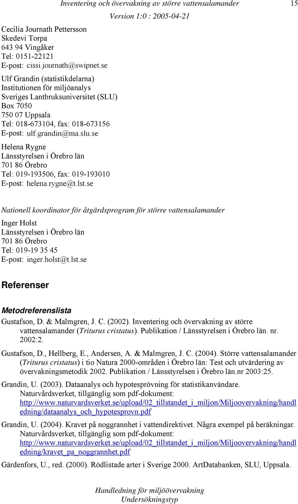 E-post: Nationell koordinator för åtgärdsprogram för större vattensalamander Inger Holst Länsstyrelsen i Örebro län 701 86 Örebro Tel: 019-19 35 45 E-post: Referenser Metodreferenslista Gustafson, D.