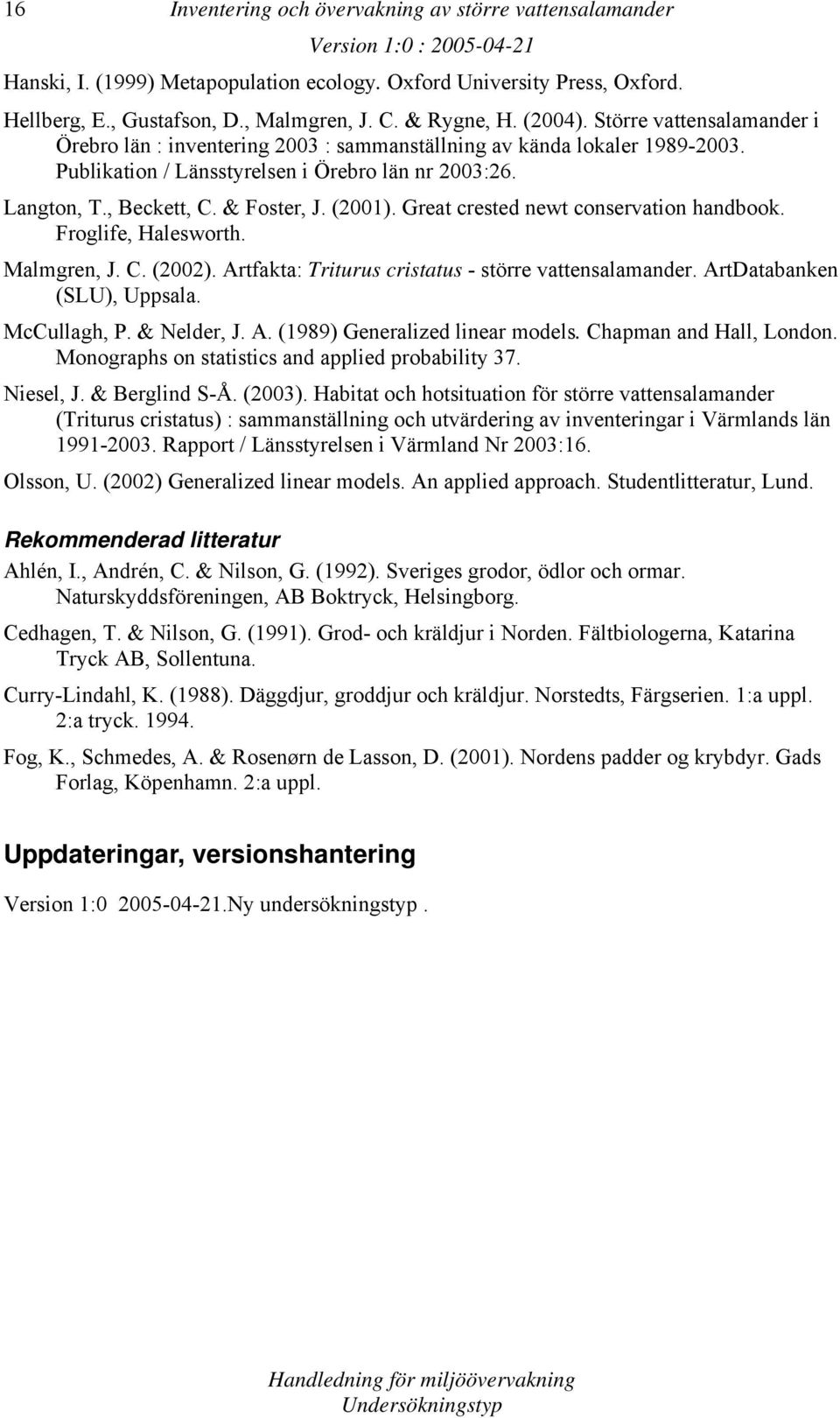 Great crested newt conservation handbook. Froglife, Halesworth. Malmgren, J. C. (2002). Artfakta: Triturus cristatus - större vattensalamander. ArtDatabanken (SLU), Uppsala. McCullagh, P. & Nelder, J.