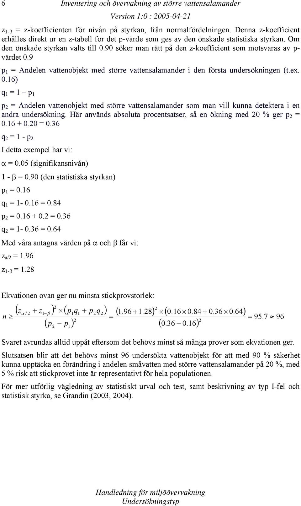 90 söker man rätt på den z-koefficient som motsvaras av p- värdet 0.9 p 1 = Andelen vattenobjekt med större vattensalamander i den första undersökningen (t.ex. 0.16) q 1 = 1 p 1 p 2 = Andelen vattenobjekt med större vattensalamander som man vill kunna detektera i en andra undersökning.