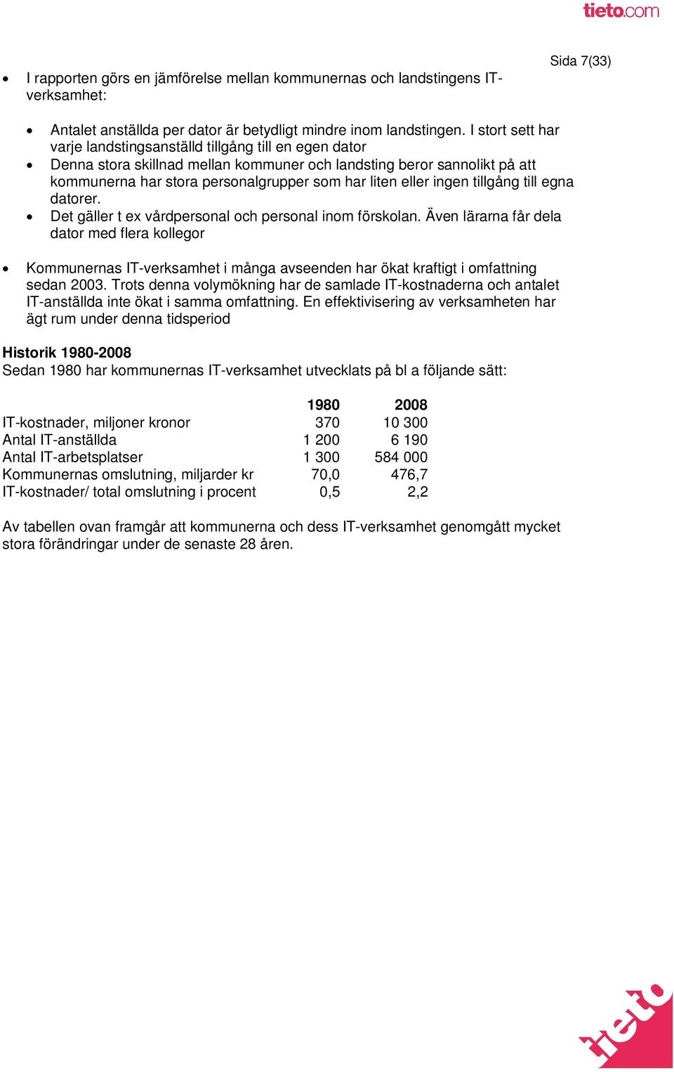 eller ingen tillgång till egna datorer. Det gäller t ex vårdpersonal och personal inom förskolan.