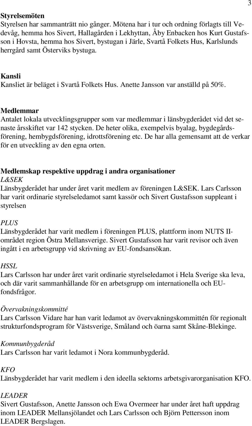 Karlslunds herrgård samt Österviks bystuga. 3 Kansli Kansliet är beläget i Svartå Folkets Hus. Anette Jansson var anställd på 50%.