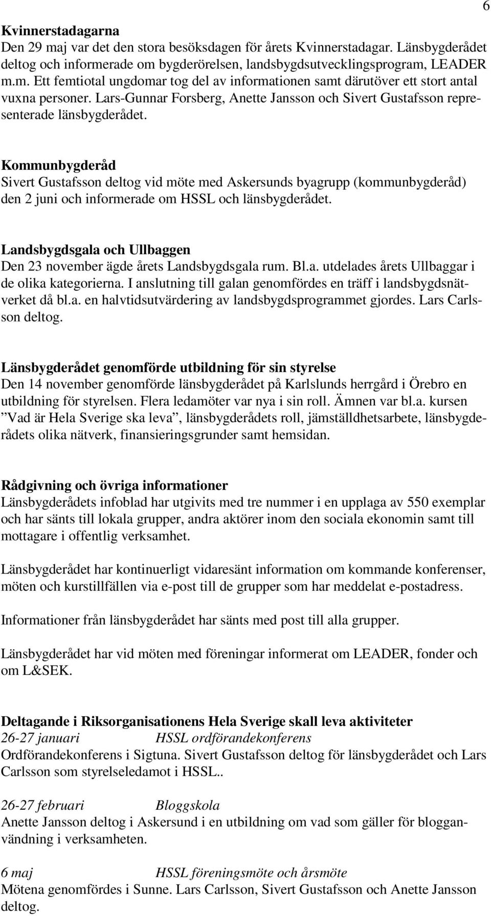 6 Kommunbygderåd Sivert Gustafsson deltog vid möte med Askersunds byagrupp (kommunbygderåd) den 2 juni och informerade om HSSL och länsbygderådet.