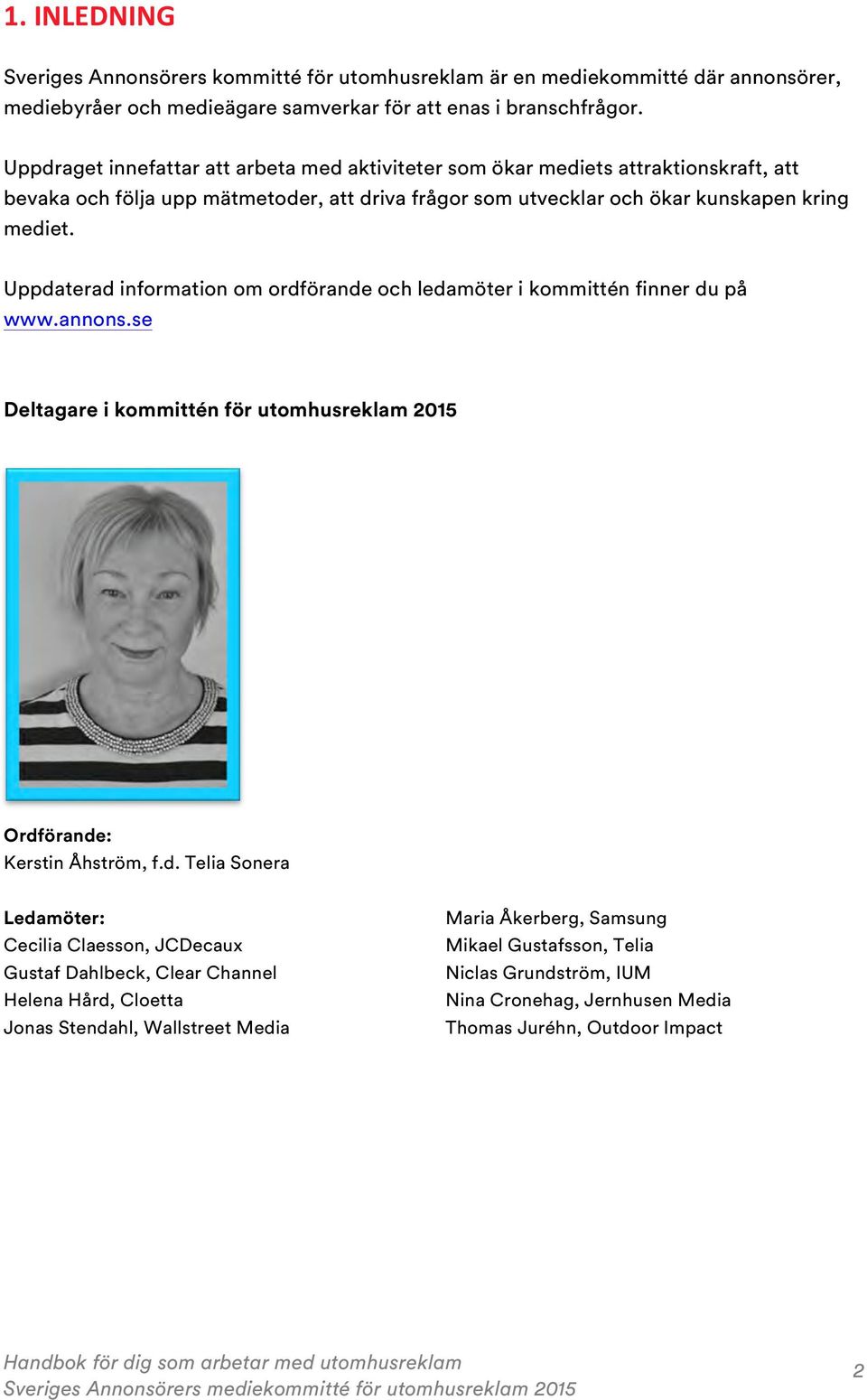 Uppdaterad information om ordförande och ledamöter i kommittén finner du på www.annons.se Deltagare i kommittén för utomhusreklam 2015 Ordförande: Kerstin Åhström, f.d. Telia Sonera Ledamöter: