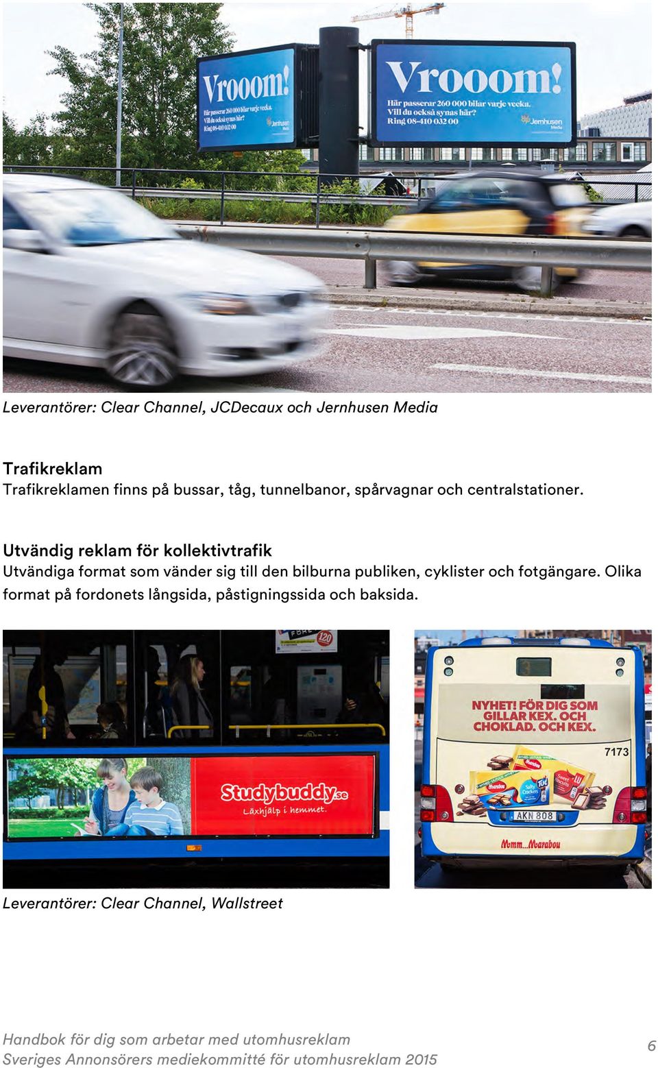 Utvändig reklam för kollektivtrafik Utvändiga format som vänder sig till den bilburna publiken,