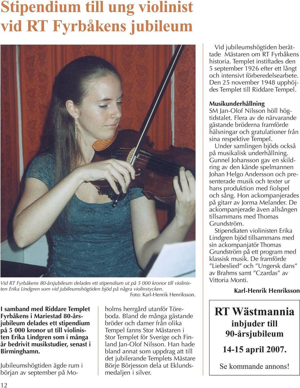 Vid RT Fyrbåkens 80-årsjubileum delades ett stipendium ut på 5 000 kronor till violinisten Erika Lindgren som vid jubileumshögtiden bjöd på några violinstycken. Foto: Karl-Henrik Henriksson.