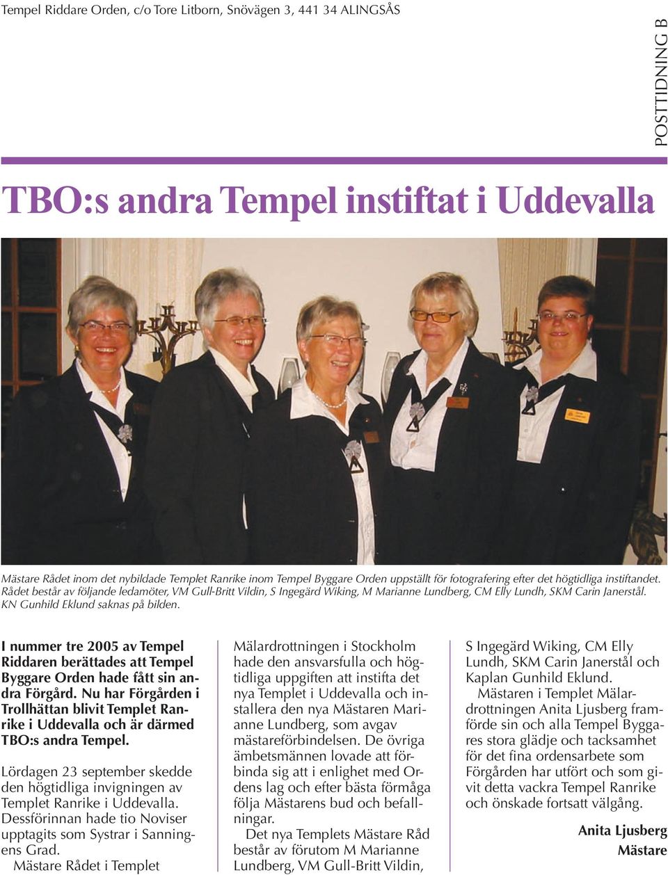 KN Gunhild Eklund saknas på bilden. I nummer tre 2005 av Tempel Riddaren berättades att Tempel Byggare Orden hade fått sin andra Förgård.