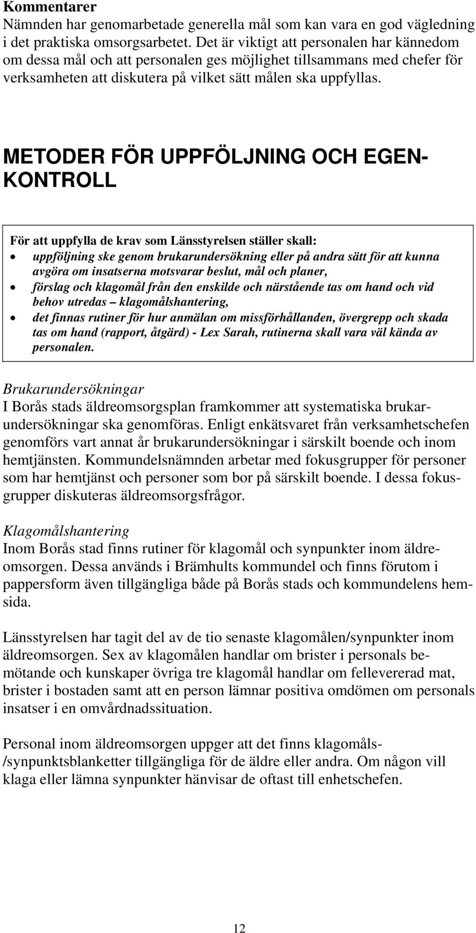 METODER FÖR UPPFÖLJNING OCH EGEN- KONTROLL För att uppfylla de krav som Länsstyrelsen ställer skall: uppföljning ske genom brukarundersökning eller på andra sätt för att kunna avgöra om insatserna