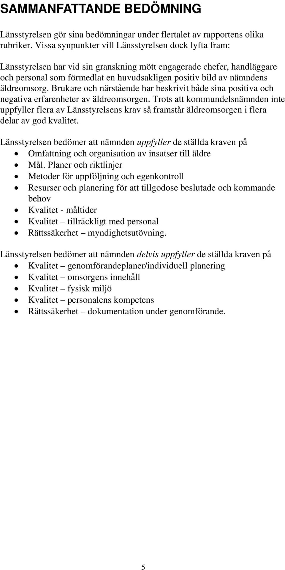 äldreomsorg. Brukare och närstående har beskrivit både sina positiva och negativa erfarenheter av äldreomsorgen.