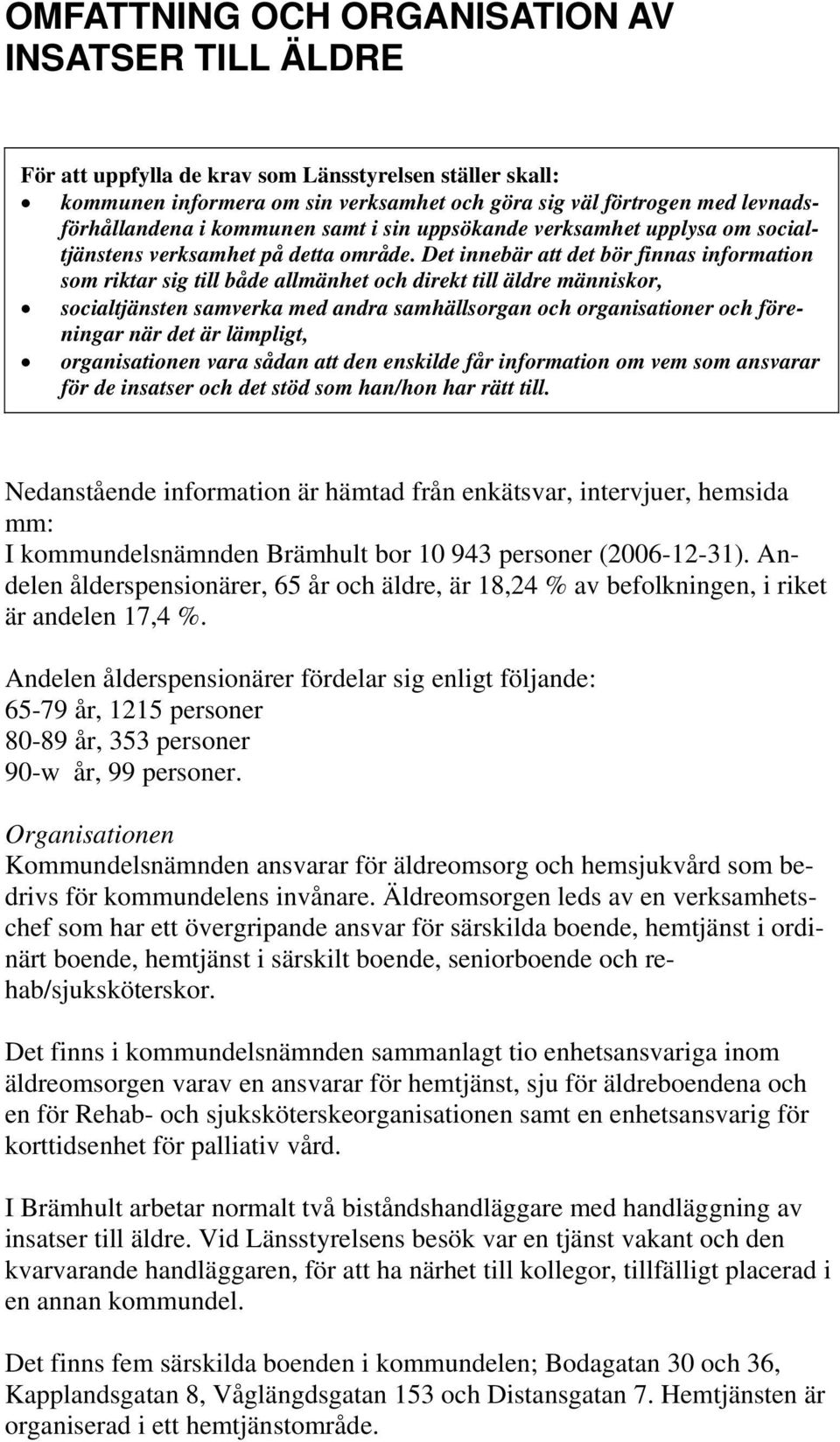 Det innebär att det bör finnas information som riktar sig till både allmänhet och direkt till äldre människor, socialtjänsten samverka med andra samhällsorgan och organisationer och föreningar när