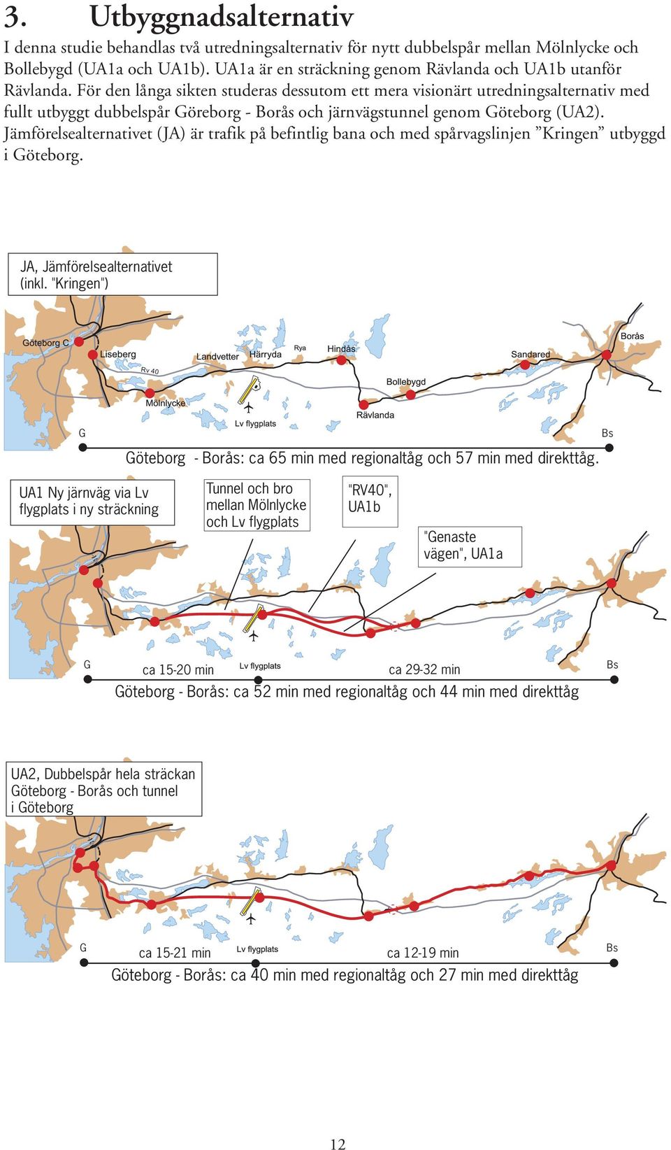 För den långa sikten studeras dessutom ett mera visionärt utredningsalternativ med fullt utbyggt dubbelspår Göreborg - och järnvägstunnel genom Göteborg (UA2).