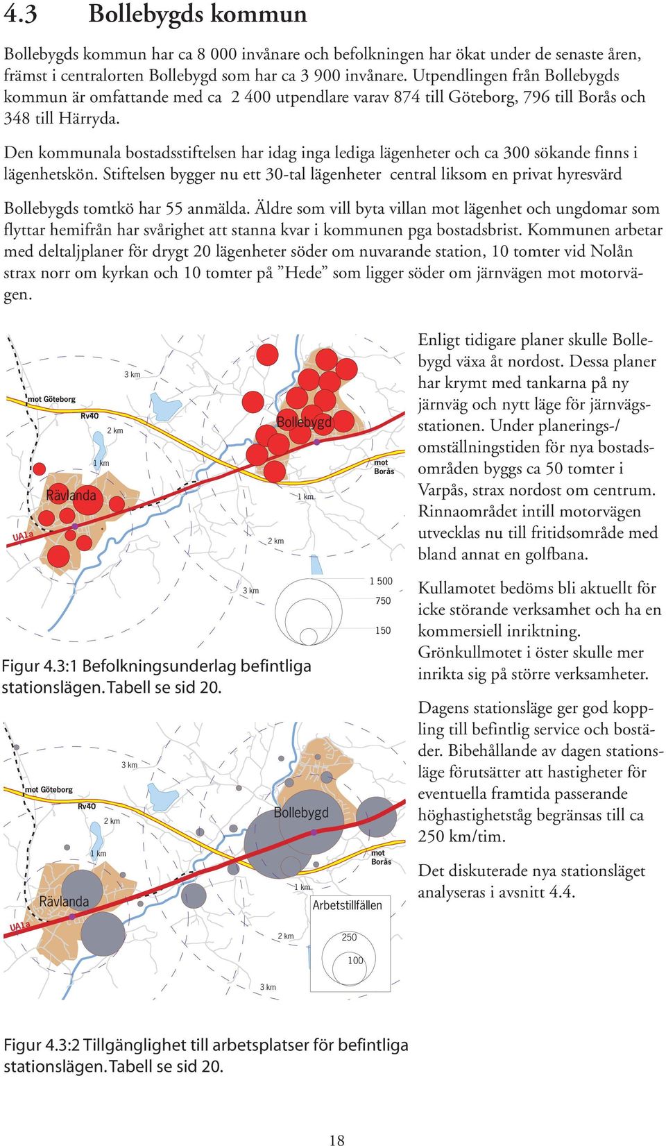 Den kommunala bostadsstiftelsen har idag inga lediga lägenheter och ca 300 sökande finns i lägenhetskön.