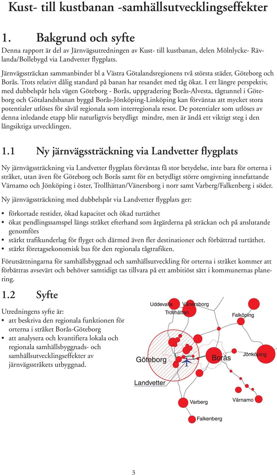 Järnvägssträckan sammanbinder bl a Västra Götalandsregionens två största städer, Göteborg och. Trots relativt dålig standard på banan har resandet med tåg ökat.