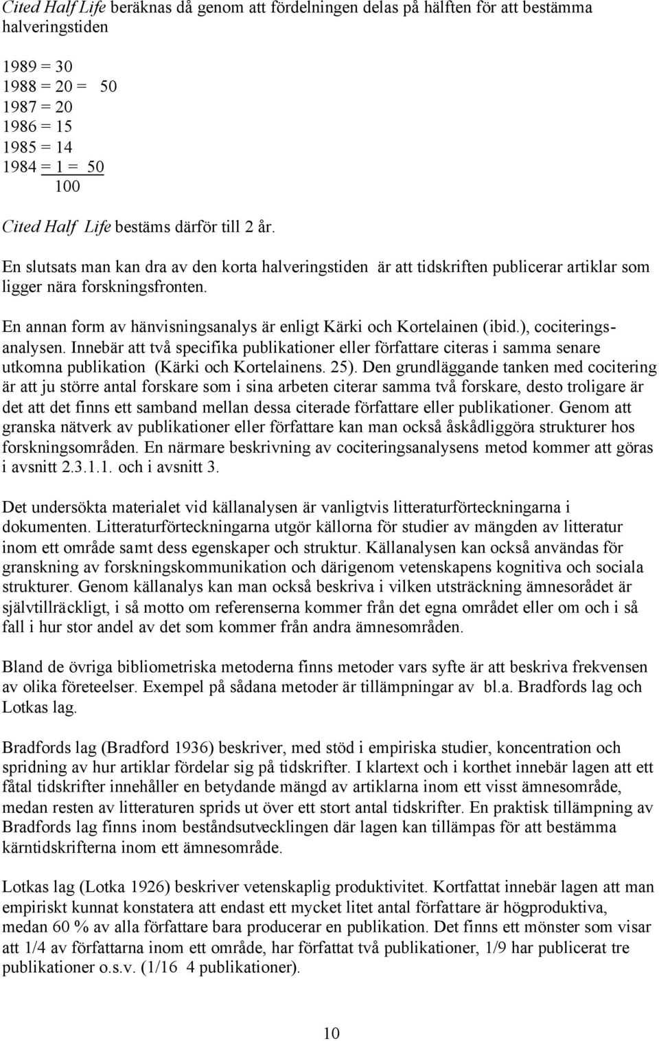 En annan form av hänvisningsanalys är enligt Kärki och Kortelainen (ibid.), cociteringsanalysen.