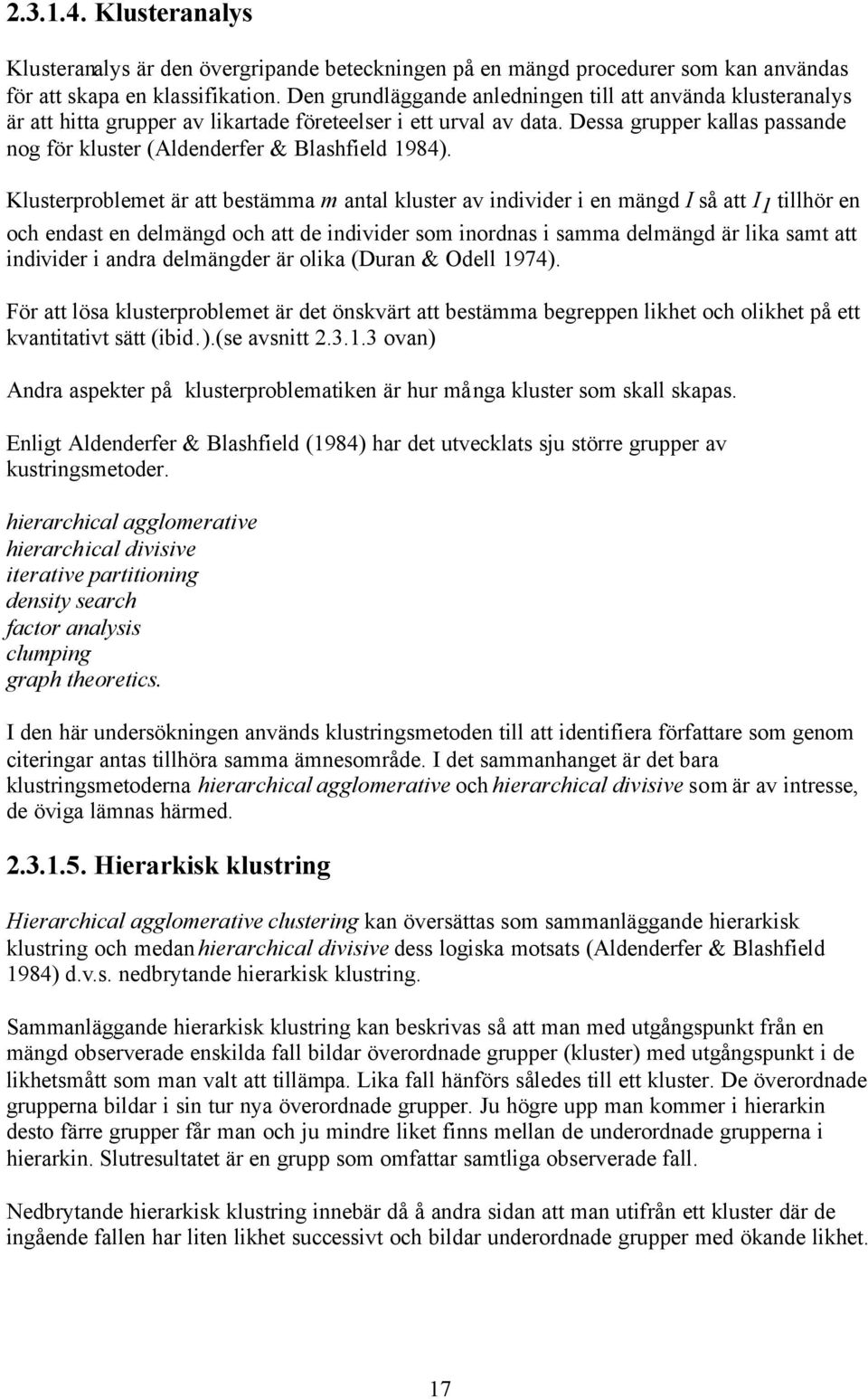 Dessa grupper kallas passande nog för kluster (Aldenderfer & Blashfield 1984).