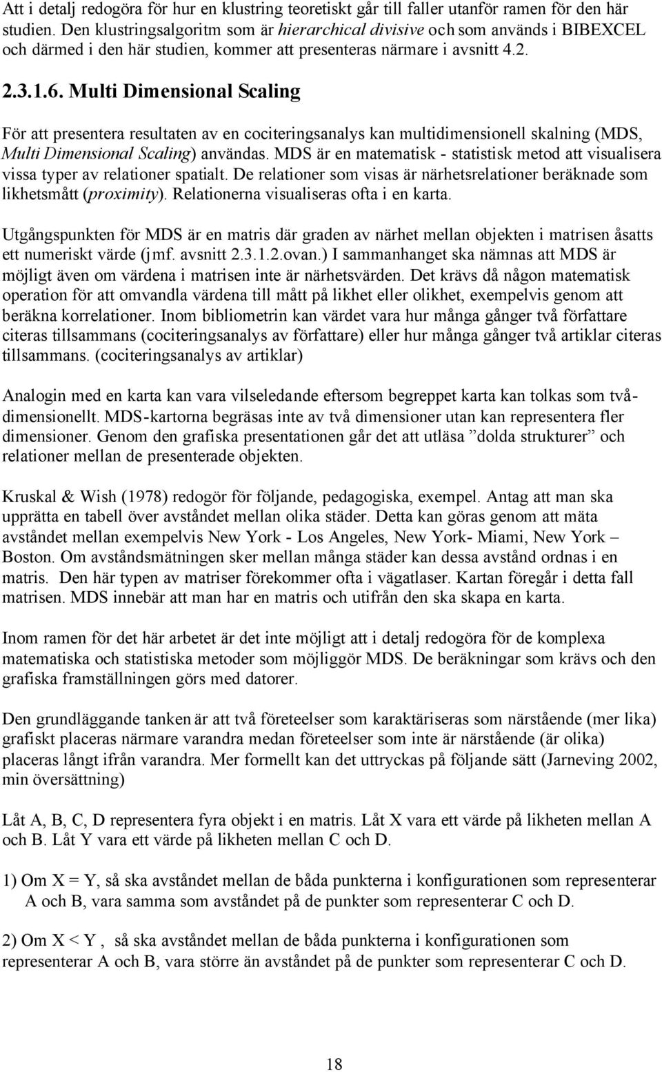 Multi Dimensional Scaling För att presentera resultaten av en cociteringsanalys kan multidimensionell skalning (MDS, Multi Dimensional Scaling) användas.