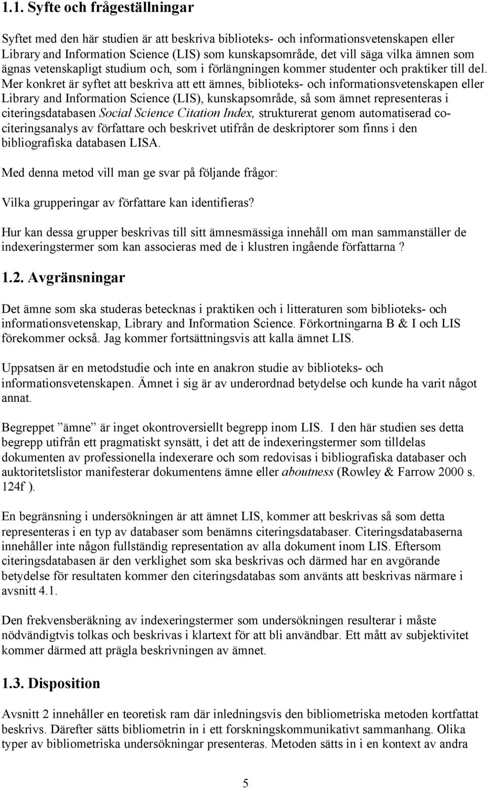 Mer konkret är syftet att beskriva att ett ämnes, biblioteks- och informationsvetenskapen eller Library and Information Science (LIS), kunskapsområde, så som ämnet representeras i citeringsdatabasen