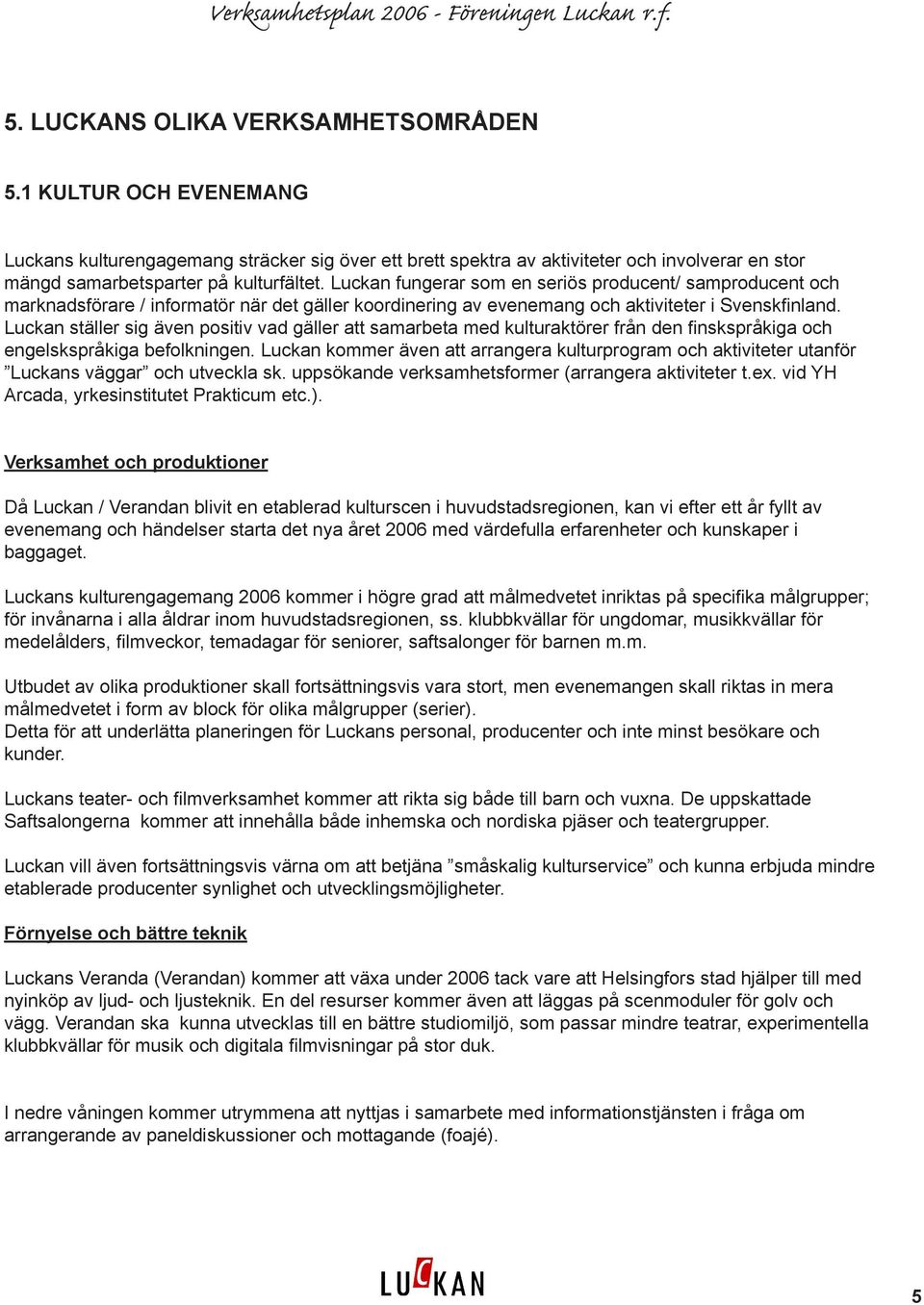 Luckan ställer sig även positiv vad gäller att samarbeta med kulturaktörer från den finskspråkiga och engelskspråkiga befolkningen.