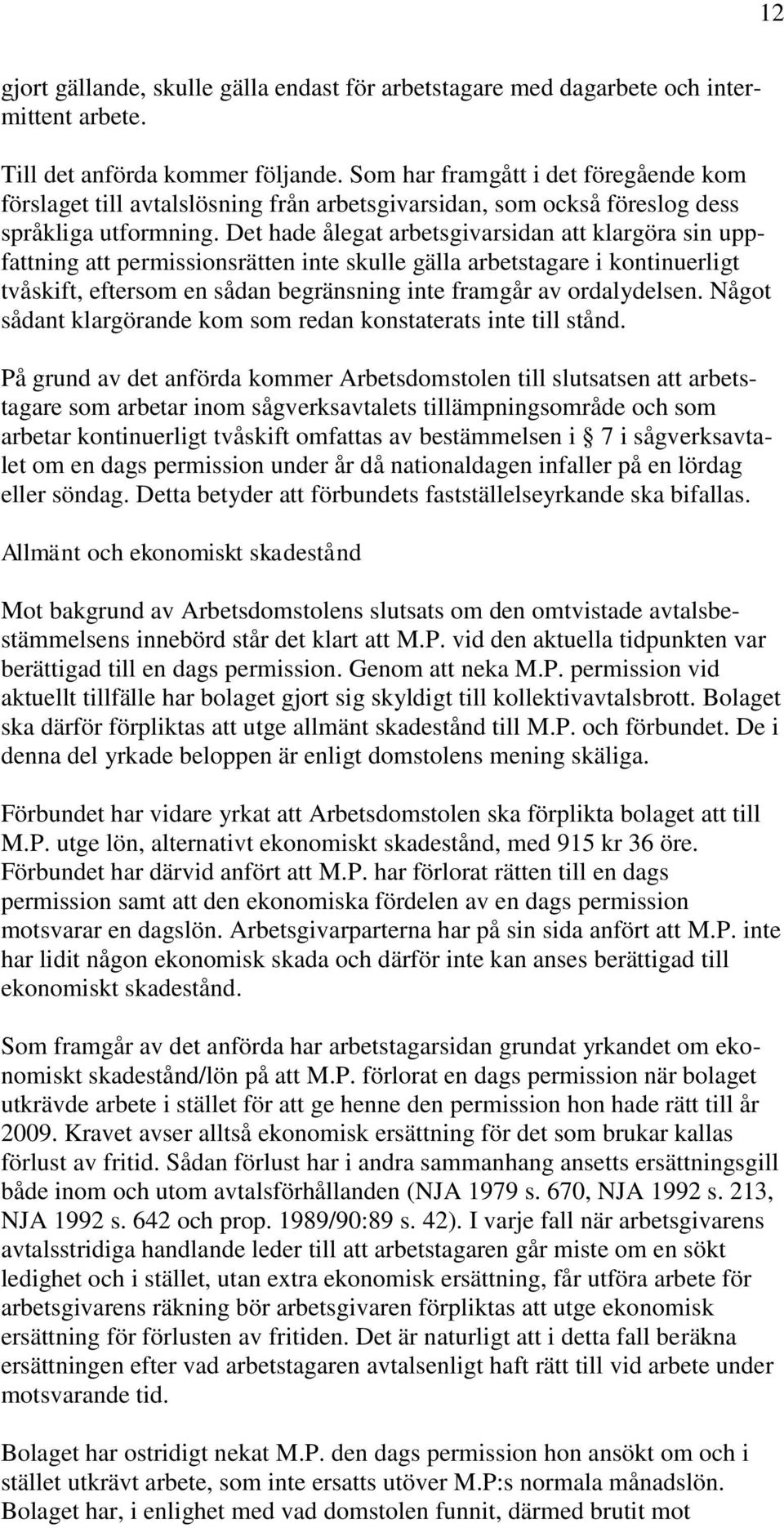 Det hade ålegat arbetsgivarsidan att klargöra sin uppfattning att permissionsrätten inte skulle gälla arbetstagare i kontinuerligt tvåskift, eftersom en sådan begränsning inte framgår av ordalydelsen.