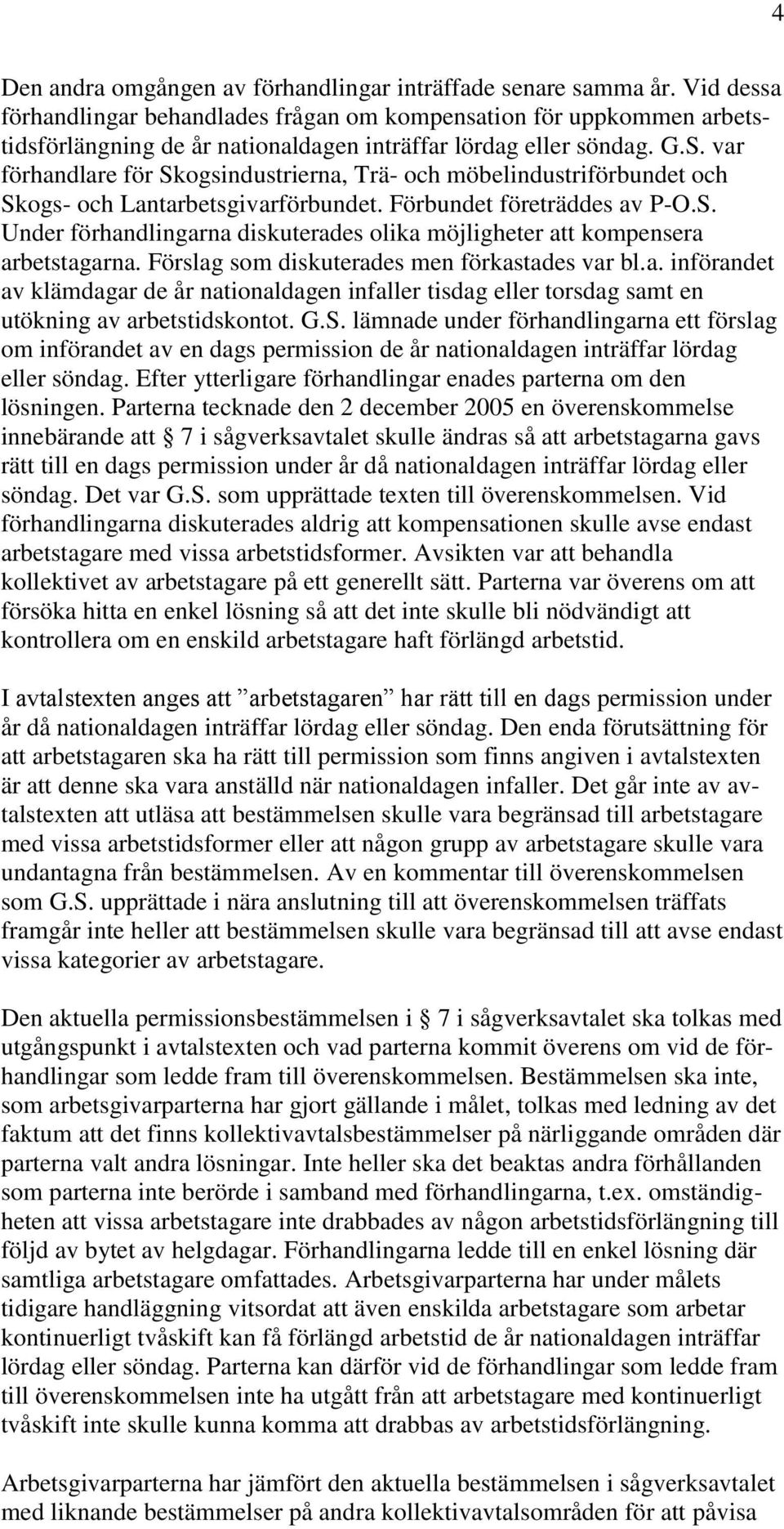 var förhandlare för Skogsindustrierna, Trä- och möbelindustriförbundet och Skogs- och Lantarbetsgivarförbundet. Förbundet företräddes av P-O.S. Under förhandlingarna diskuterades olika möjligheter att kompensera arbetstagarna.