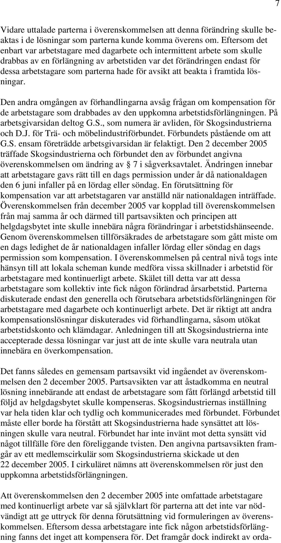 avsikt att beakta i framtida lösningar. Den andra omgången av förhandlingarna avsåg frågan om kompensation för de arbetstagare som drabbades av den uppkomna arbetstidsförlängningen.