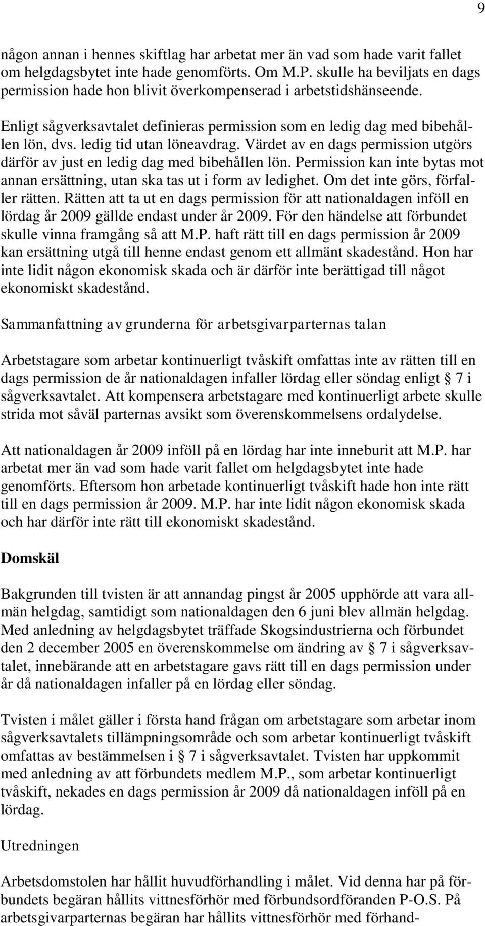 ledig tid utan löneavdrag. Värdet av en dags permission utgörs därför av just en ledig dag med bibehållen lön. Permission kan inte bytas mot annan ersättning, utan ska tas ut i form av ledighet.