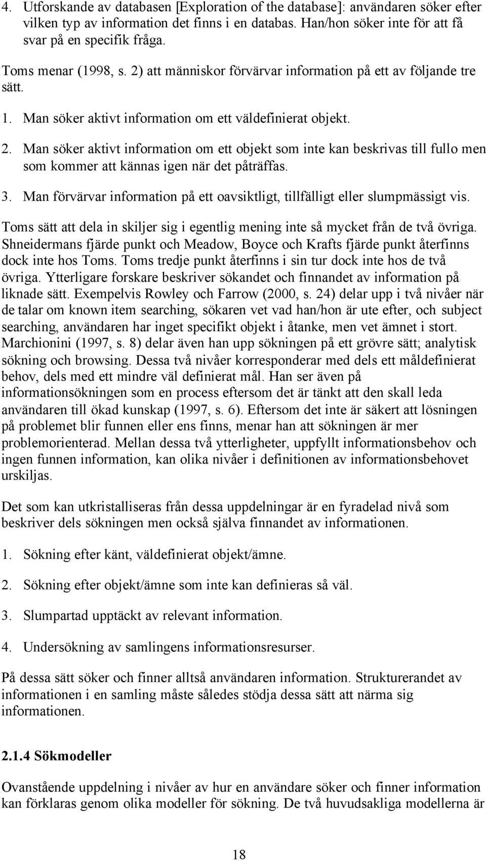 3. Man förvärvar information på ett oavsiktligt, tillfälligt eller slumpmässigt vis. Toms sätt att dela in skiljer sig i egentlig mening inte så mycket från de två övriga.