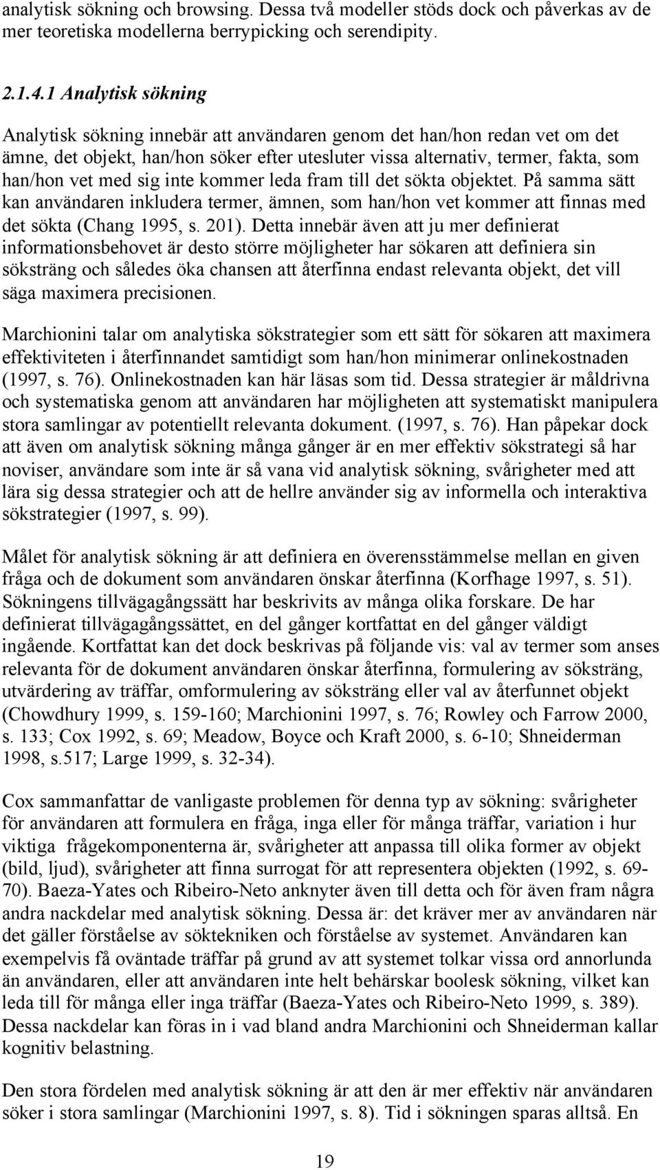 sig inte kommer leda fram till det sökta objektet. På samma sätt kan användaren inkludera termer, ämnen, som han/hon vet kommer att finnas med det sökta (Chang 1995, s. 201).