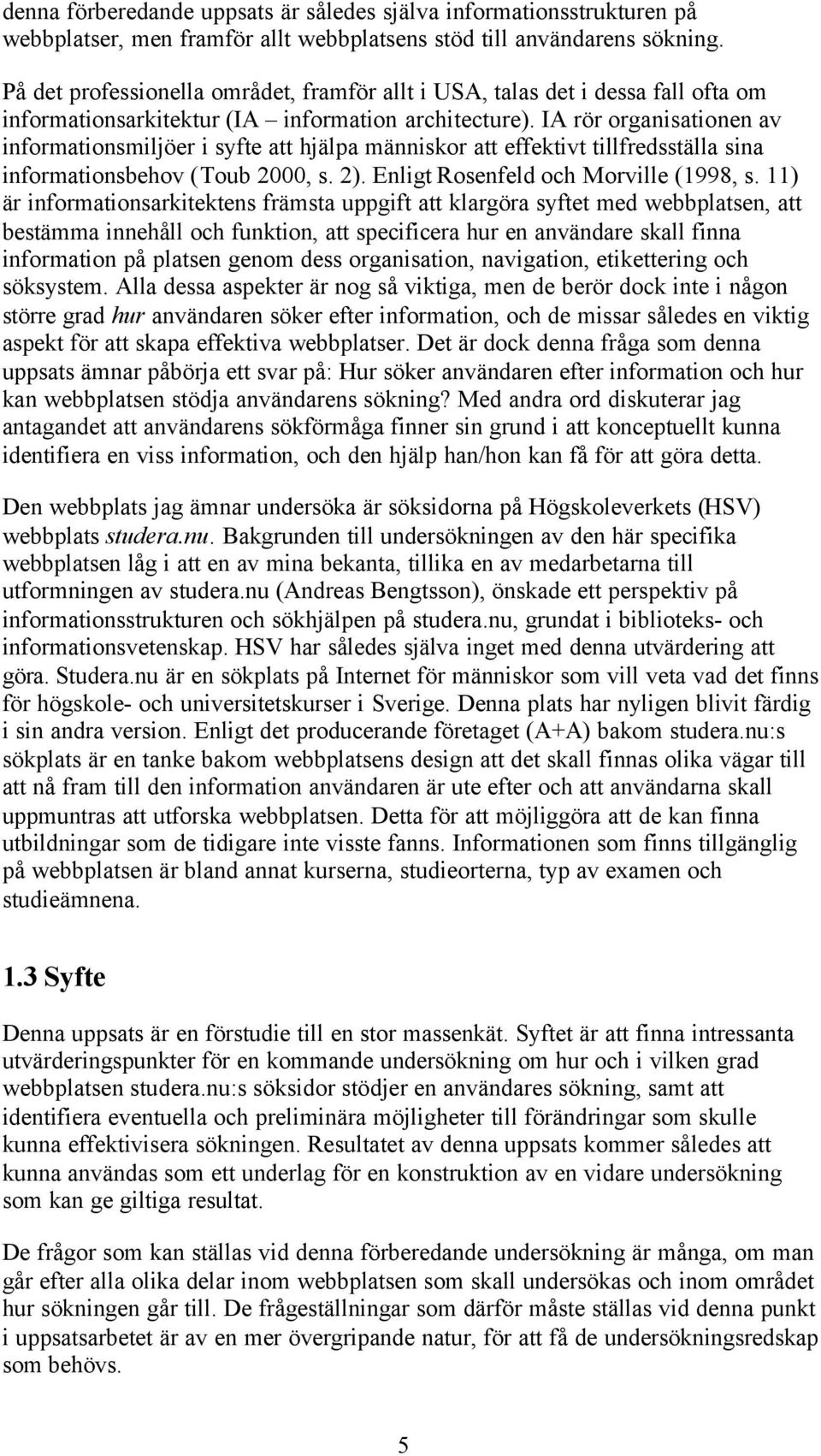 IA rör organisationen av informationsmiljöer i syfte att hjälpa människor att effektivt tillfredsställa sina informationsbehov (Toub 2000, s. 2). Enligt Rosenfeld och Morville (1998, s.