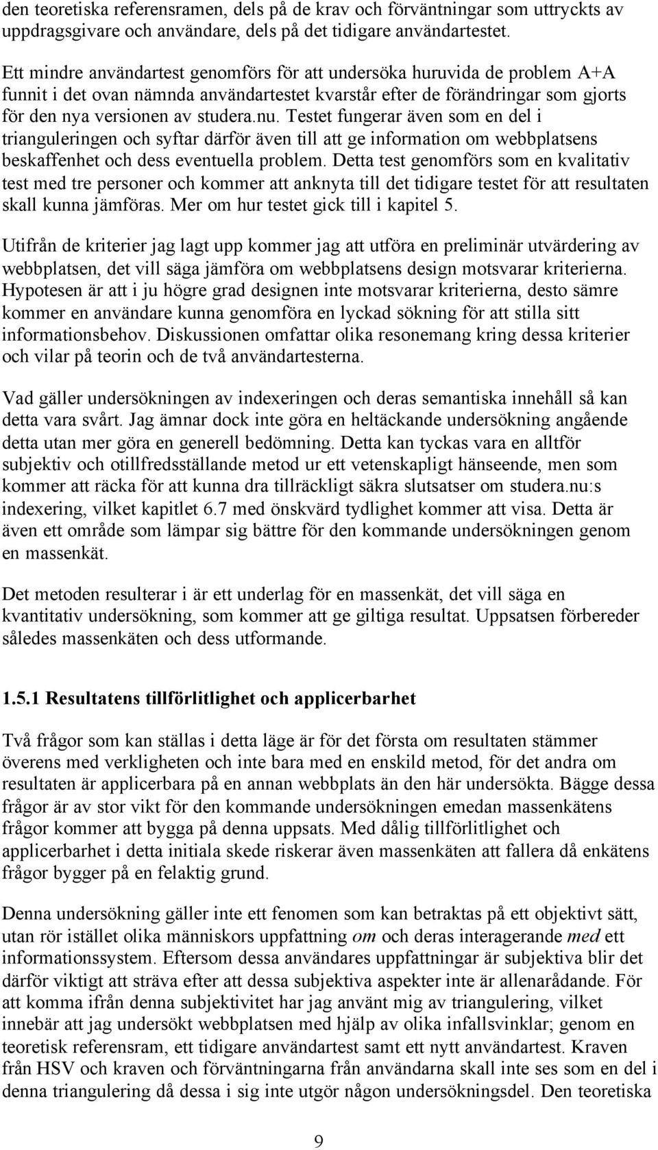 Testet fungerar även som en del i trianguleringen och syftar därför även till att ge information om webbplatsens beskaffenhet och dess eventuella problem.