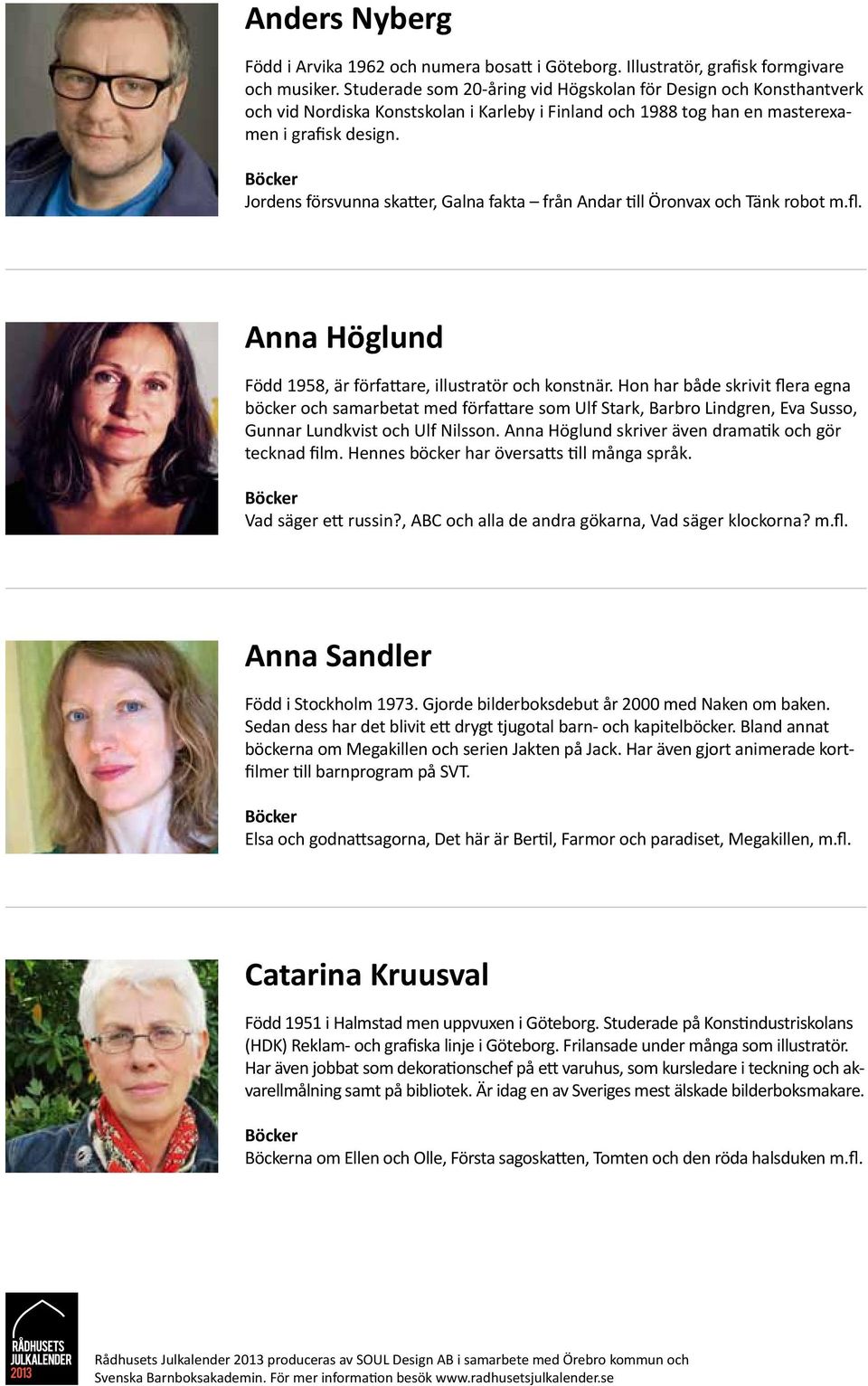 Jordens försvunna skatter, Galna fakta från Andar till Öronvax och Tänk robot m.fl. Anna Höglund Född 1958, är författare, illustratör och konstnär.