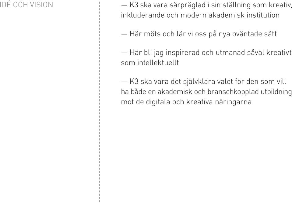 och utmanad såväl kreativt som intellektuellt K3 ska vara det självklara valet för den som