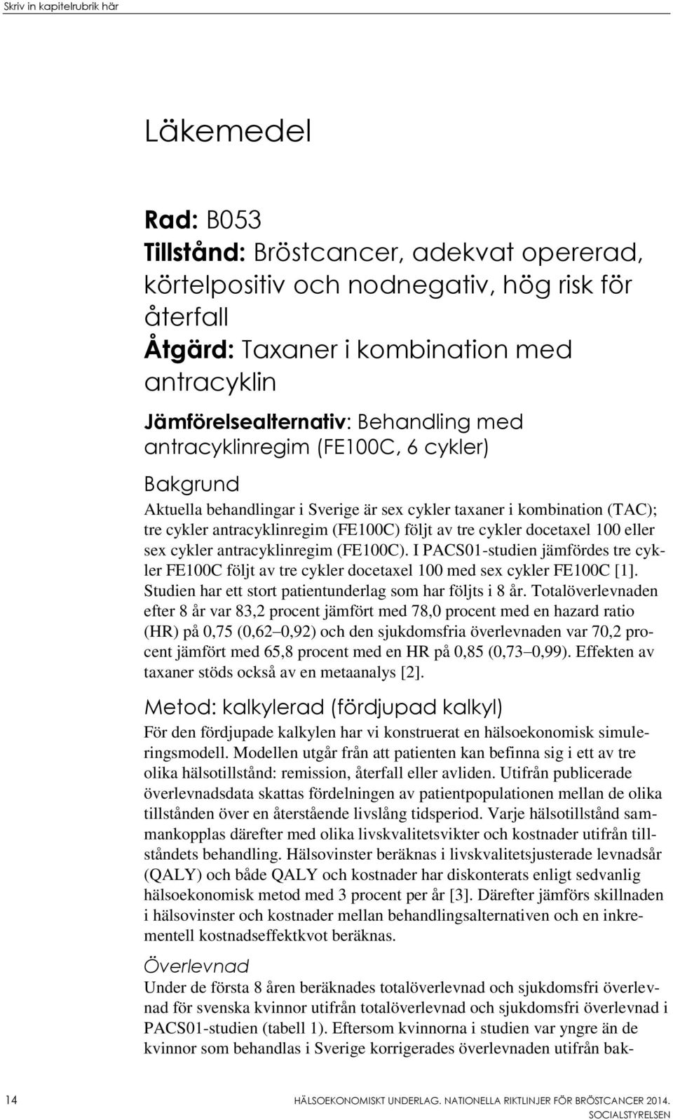 av tre cykler docetaxel 100 eller sex cykler antracyklinregim (FE100C). I PACS01-studien jämfördes tre cykler FE100C följt av tre cykler docetaxel 100 med sex cykler FE100C [1].