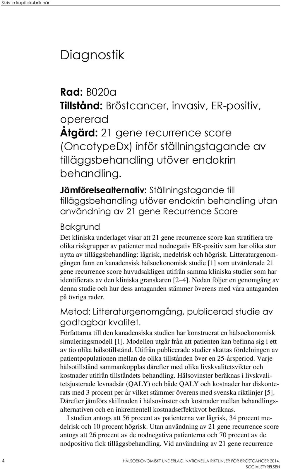 Jämförelsealternativ: Ställningstagande till tilläggsbehandling utöver endokrin behandling utan användning av 21 gene Recurrence Score Bakgrund Det kliniska underlaget visar att 21 gene recurrence