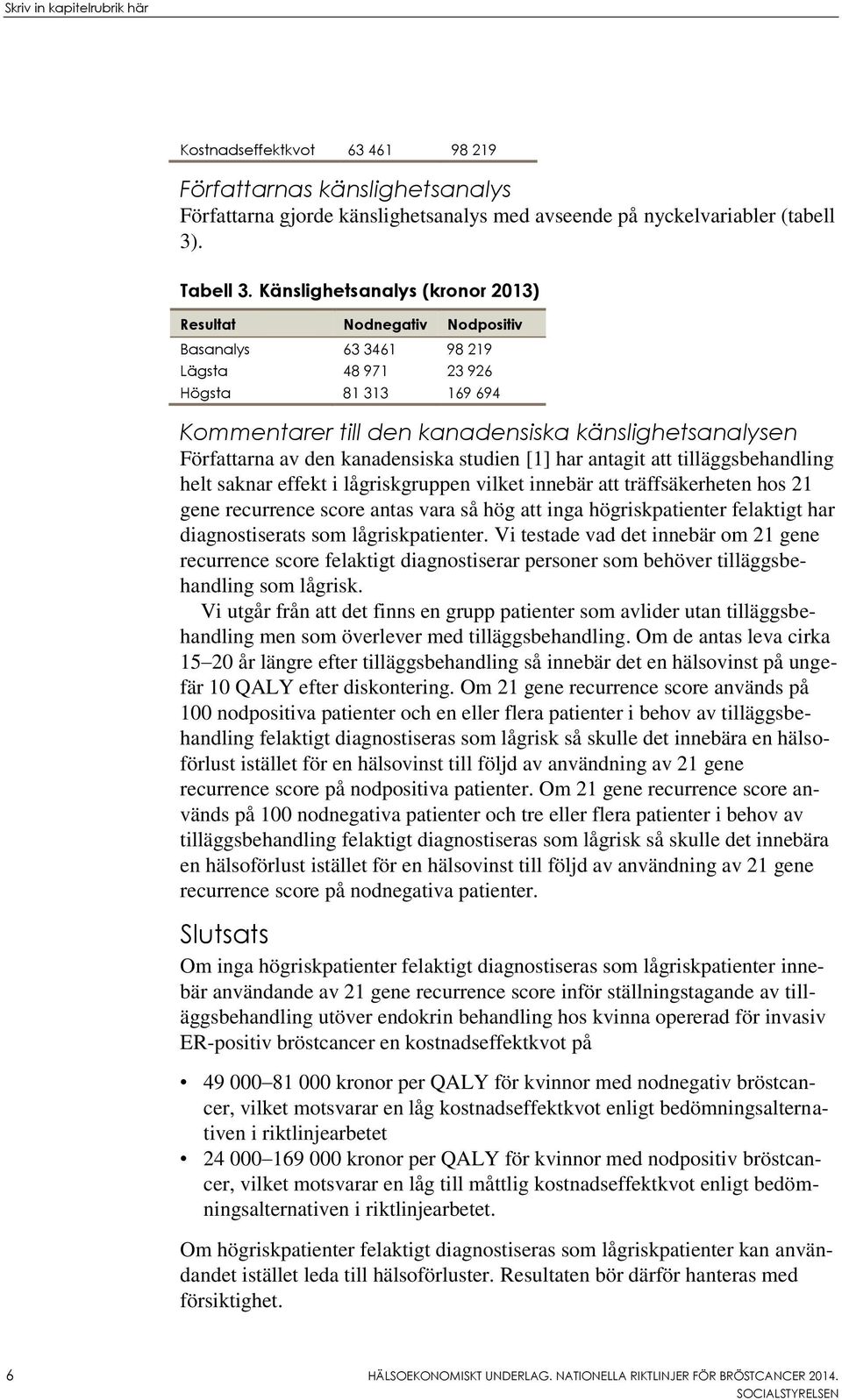 den kanadensiska studien [1] har antagit att tilläggsbehandling helt saknar effekt i lågriskgruppen vilket innebär att träffsäkerheten hos 21 gene recurrence score antas vara så hög att inga