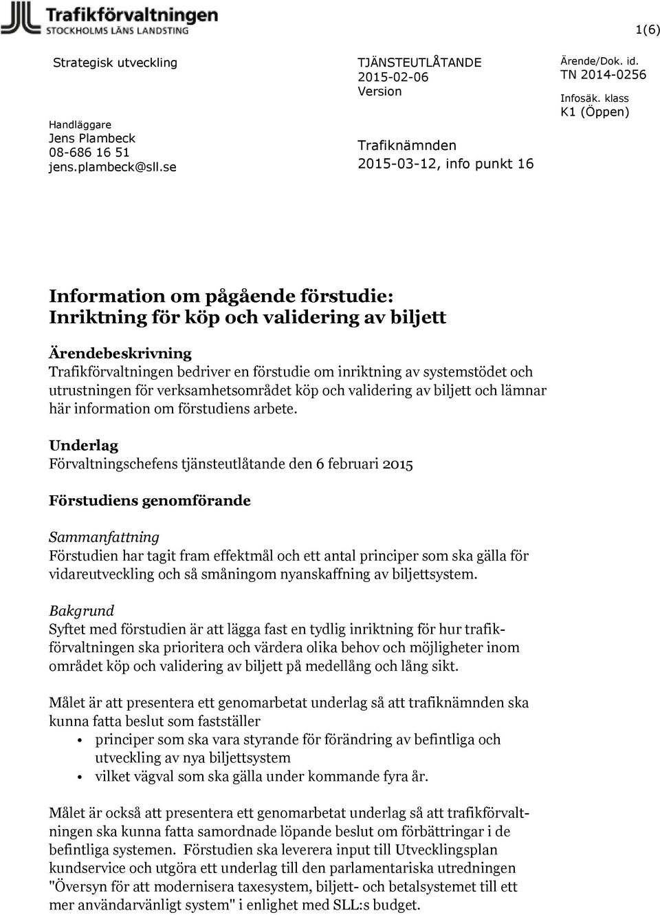 inriktning av systemstödet och utrustningen för verksamhetsområdet köp och validering av biljett och lämnar här information om förstudiens arbete.