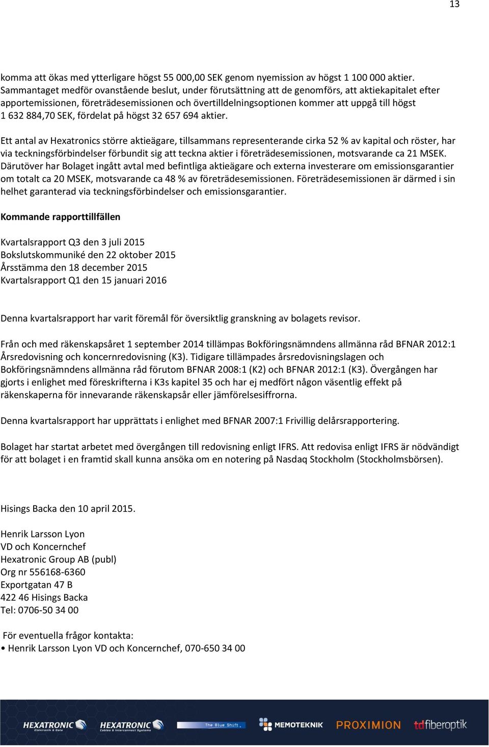 632 884,70 SEK, fördelat på högst 32 657 694 aktier.