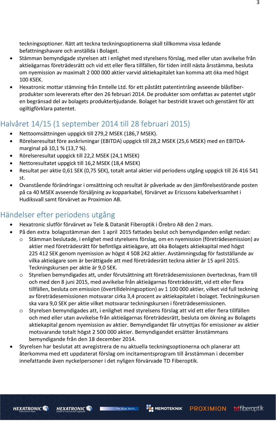 besluta om nyemission av maximalt 2 000 000 aktier varvid aktiekapitalet kan komma att öka med högst 100 KSEK. Hexatronic mottar stämning från Emtelle Ltd.