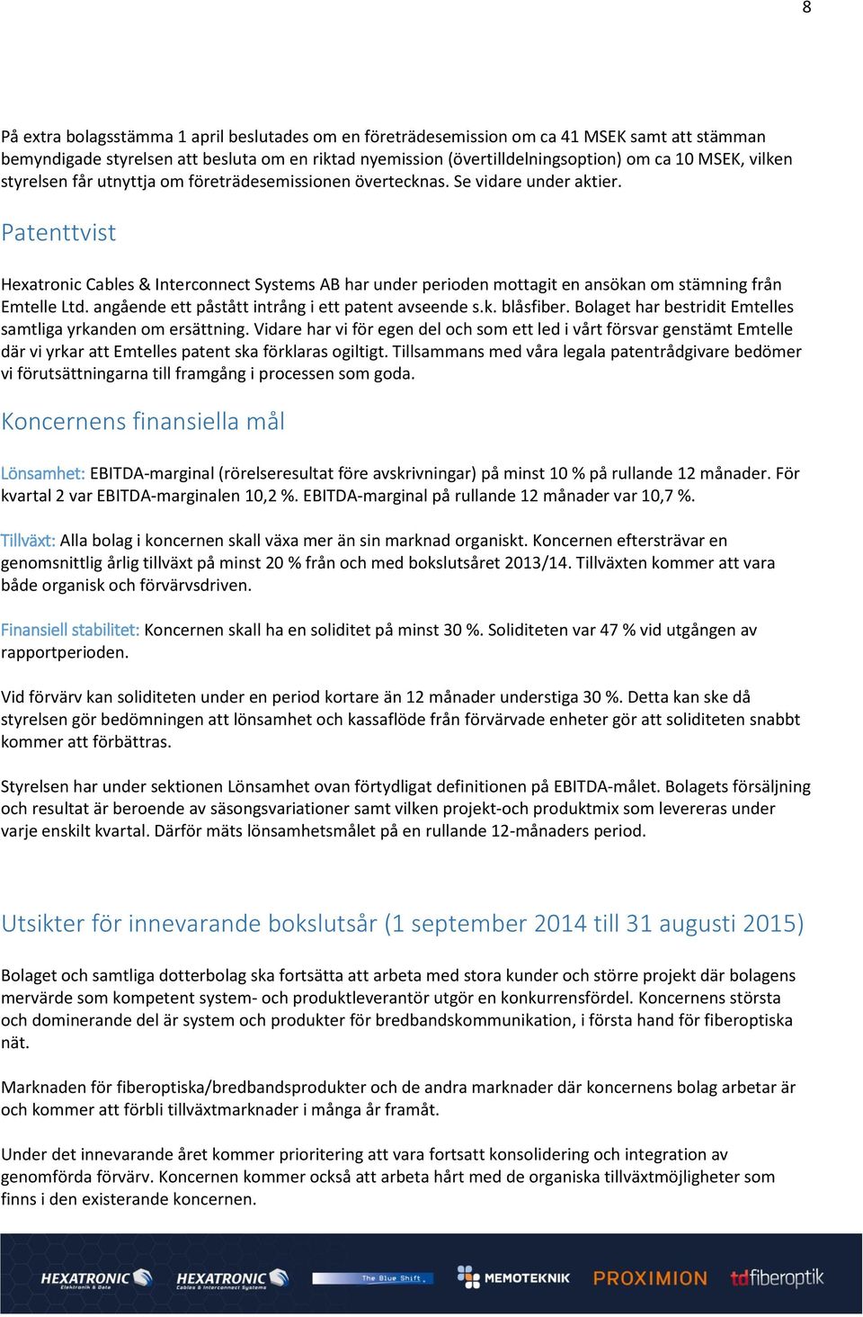 Patenttvist Hexatronic Cables & Interconnect Systems AB har under perioden mottagit en ansökan om stämning från Emtelle Ltd. angående ett påstått intrång i ett patent avseende s.k. blåsfiber.