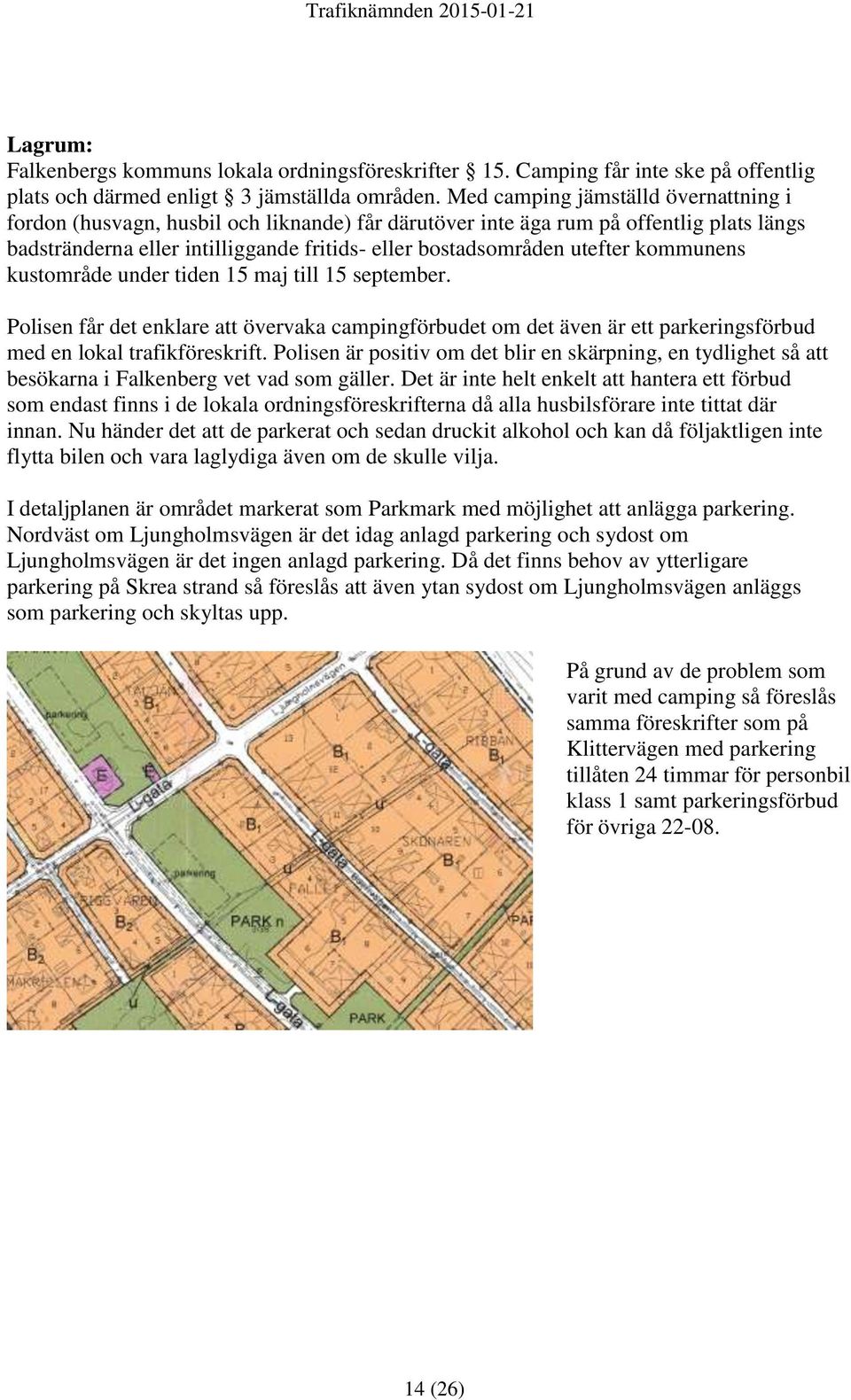 kommunens kustområde under tiden 15 maj till 15 september. Polisen får det enklare att övervaka campingförbudet om det även är ett parkeringsförbud med en lokal trafikföreskrift.