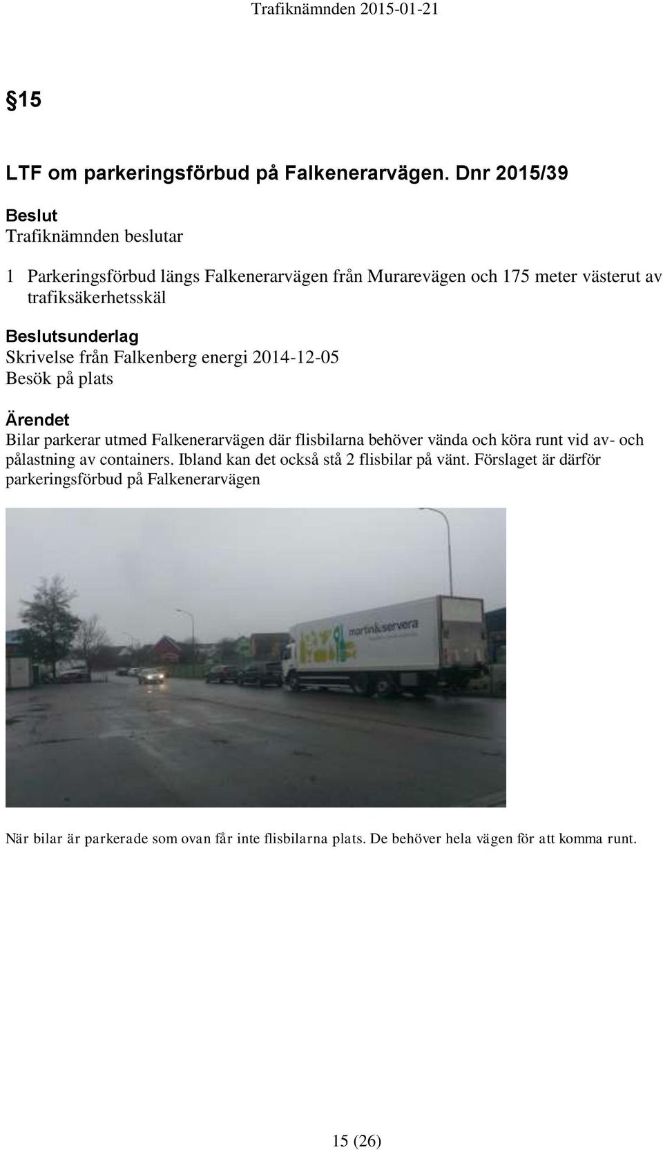 Beslutsunderlag Skrivelse från Falkenberg energi 2014-12-05 Besök på plats Ärendet Bilar parkerar utmed Falkenerarvägen där flisbilarna behöver vända
