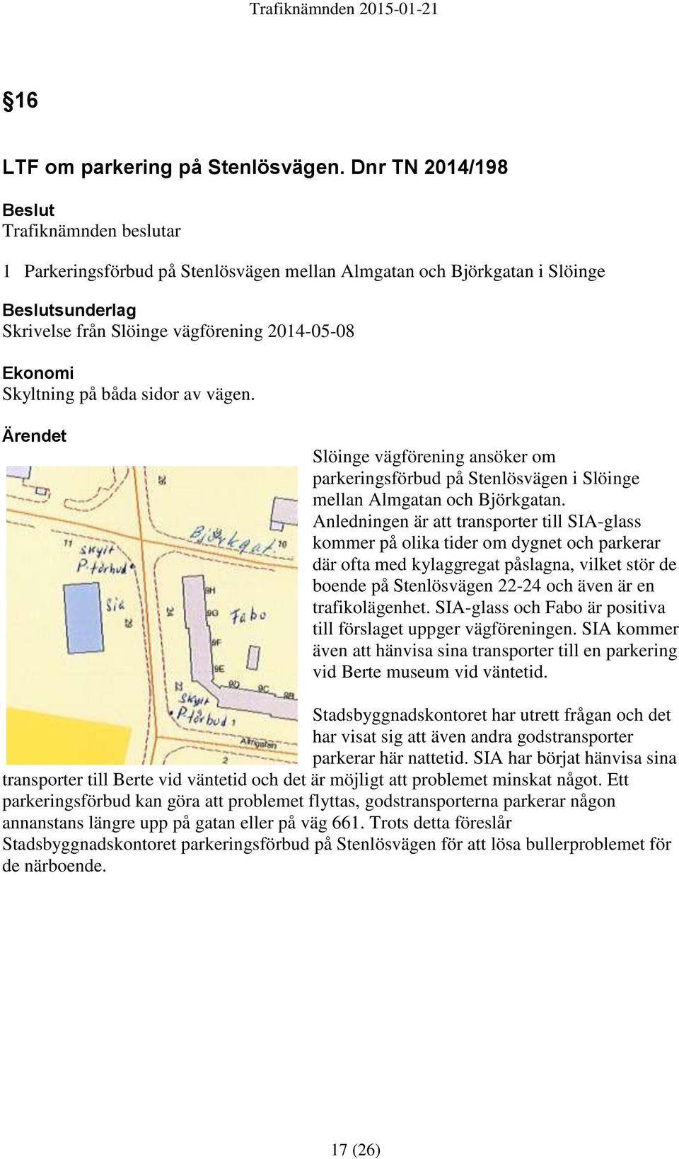 Skyltning på båda sidor av vägen. Ärendet Slöinge vägförening ansöker om parkeringsförbud på Stenlösvägen i Slöinge mellan Almgatan och Björkgatan.
