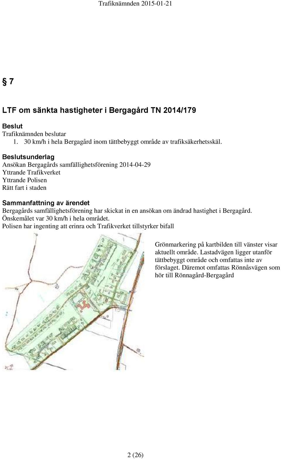 samfällighetsförening har skickat in en ansökan om ändrad hastighet i Bergagård. Önskemålet var 30 km/h i hela området.