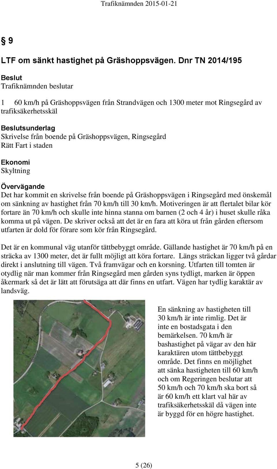 Gräshoppsvägen, Ringsegård Rätt Fart i staden Ekonomi Skyltning Övervägande Det har kommit en skrivelse från boende på Gräshoppsvägen i Ringsegård med önskemål om sänkning av hastighet från 70 km/h